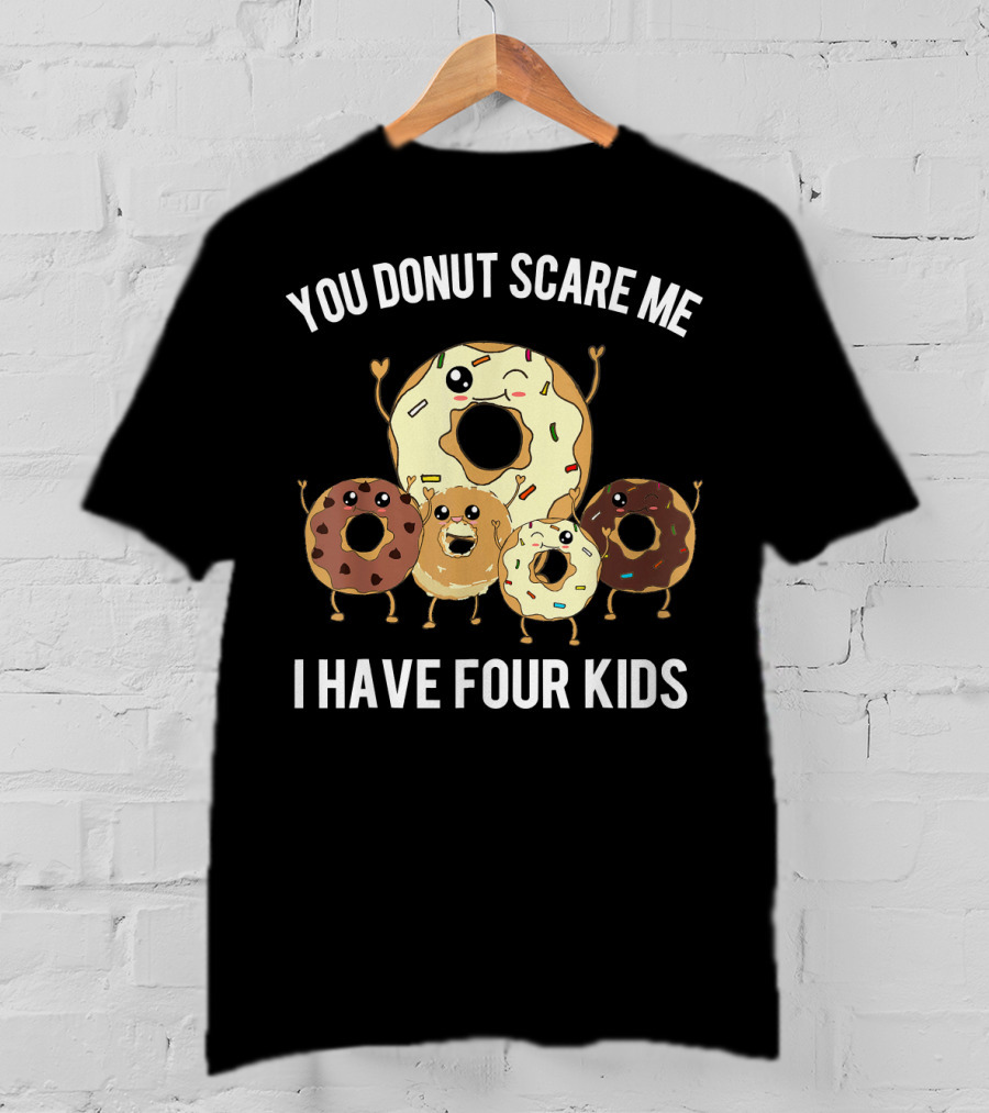 You Donut Scare Me I Have Four Kids Mens Funny Dad Of Four Donut T-Shirt