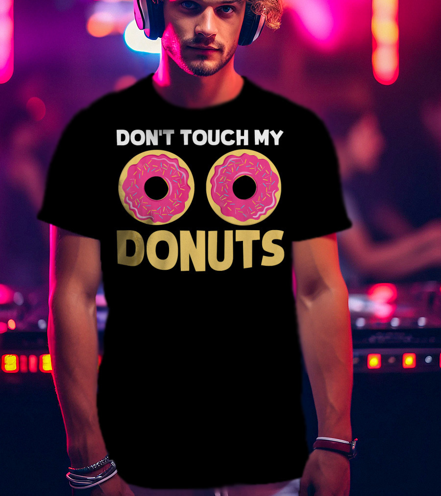 Don't Touch My Donuts Funny Donut Donuts T-Shirt