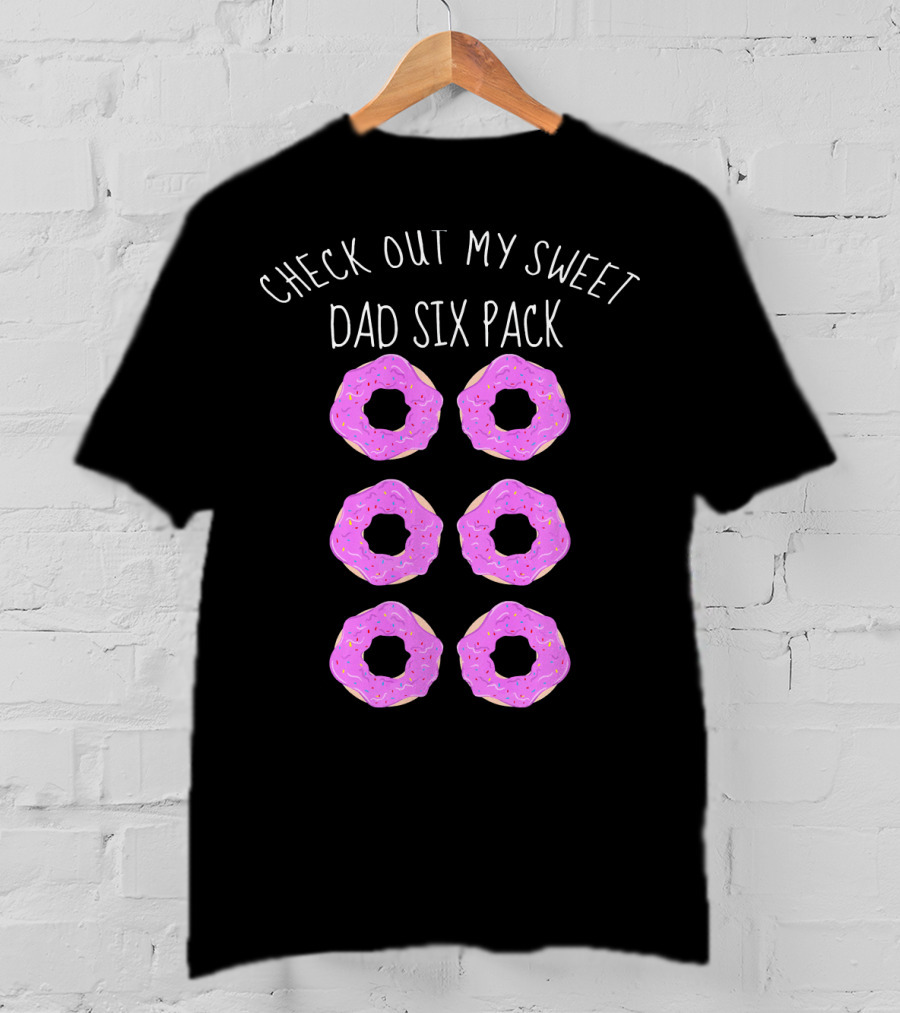 Check Out My Sweet Dad Six Pack Donuts T-Shirt