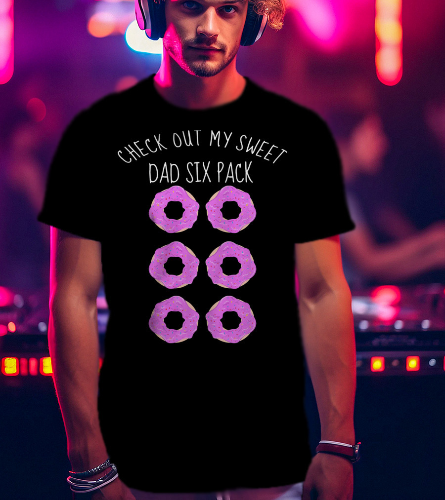 Check Out My Sweet Dad Six Pack Donuts T-Shirt