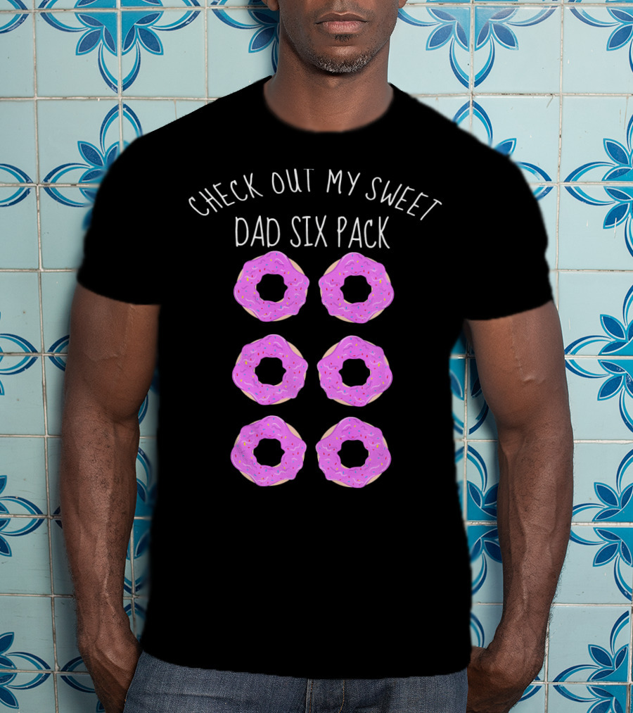 Check Out My Sweet Dad Six Pack Donuts T-Shirt