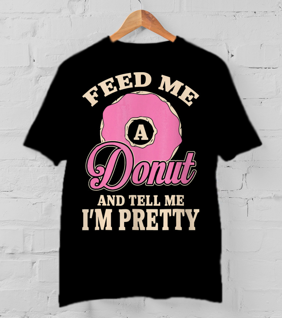 Feed Me A Donut And Tell Me I'm Pretty Pink Donut T-Shirt