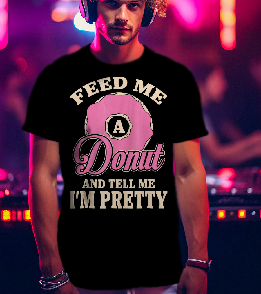 Feed Me A Donut And Tell Me I'm Pretty Pink Donut T-Shirt