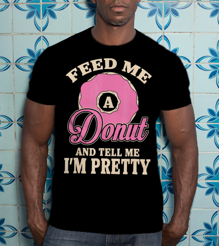 Feed Me A Donut And Tell Me I'm Pretty Pink Donut T-Shirt