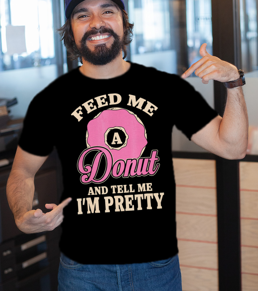 Feed Me A Donut And Tell Me I'm Pretty Pink Donut T-Shirt