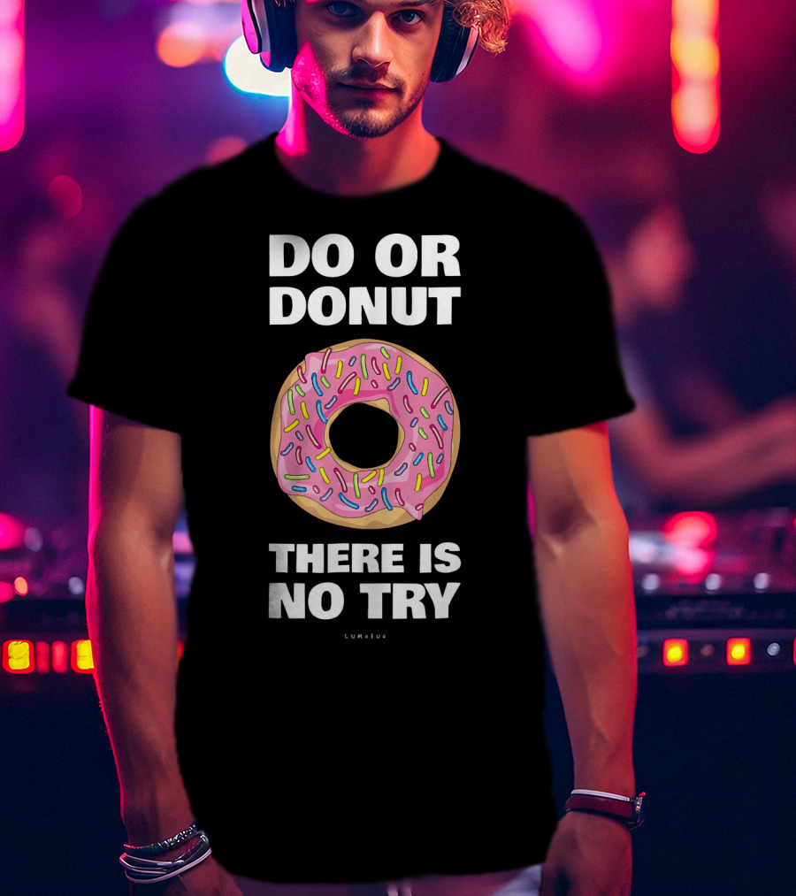 Do Or Donut There Is No Try Funny Donut T-Shirt