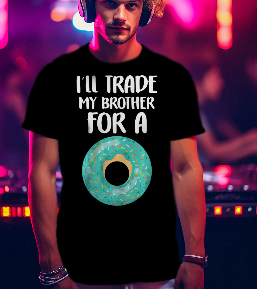 I'll Trade My Brother For A Donut T-Shirt