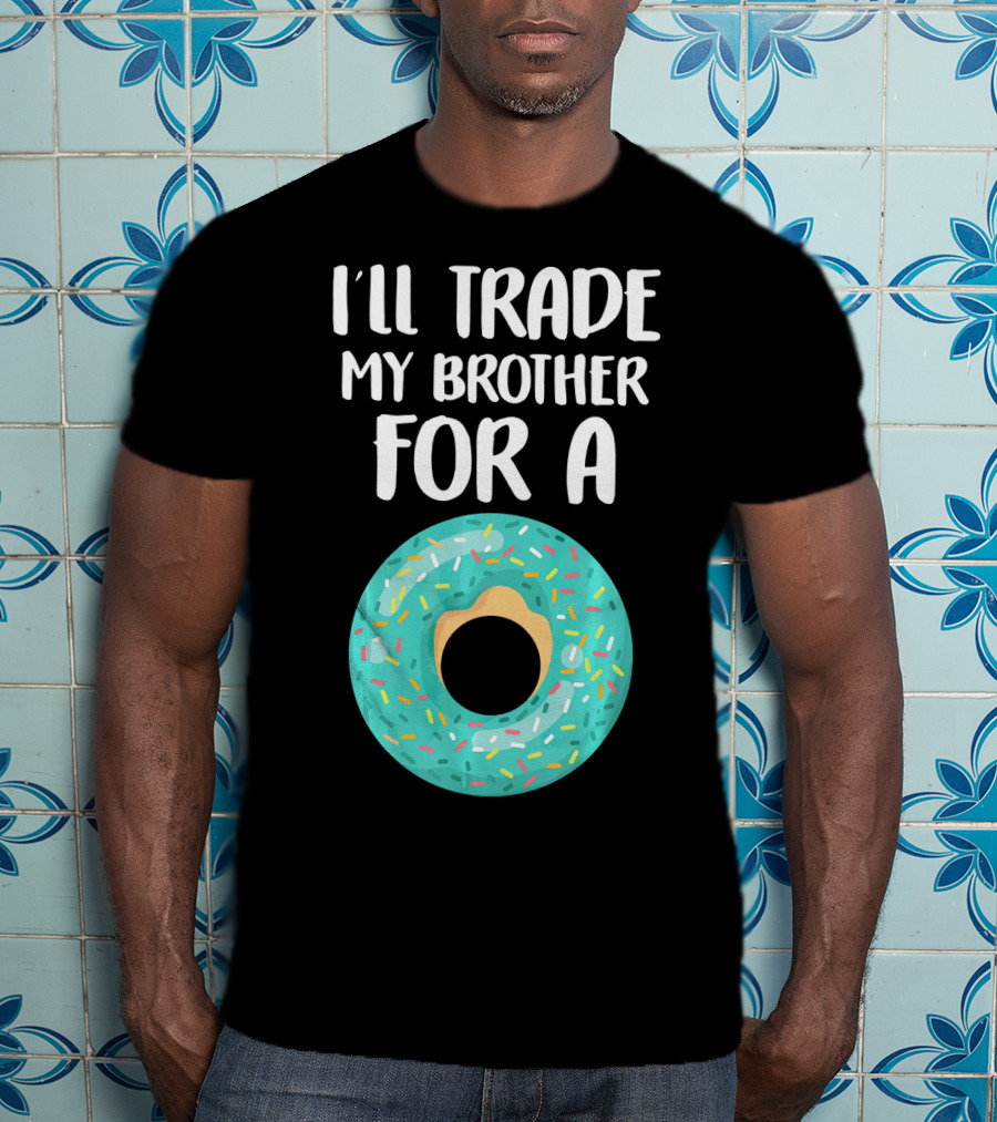 I'll Trade My Brother For A Donut T-Shirt