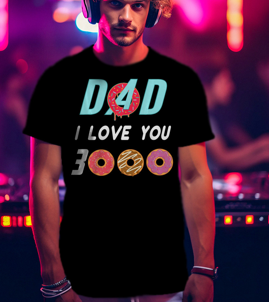 DAD 3000 I LOVE YOU Donut Text With Colorful Doughnuts O And Dripping Icing T-Shirt