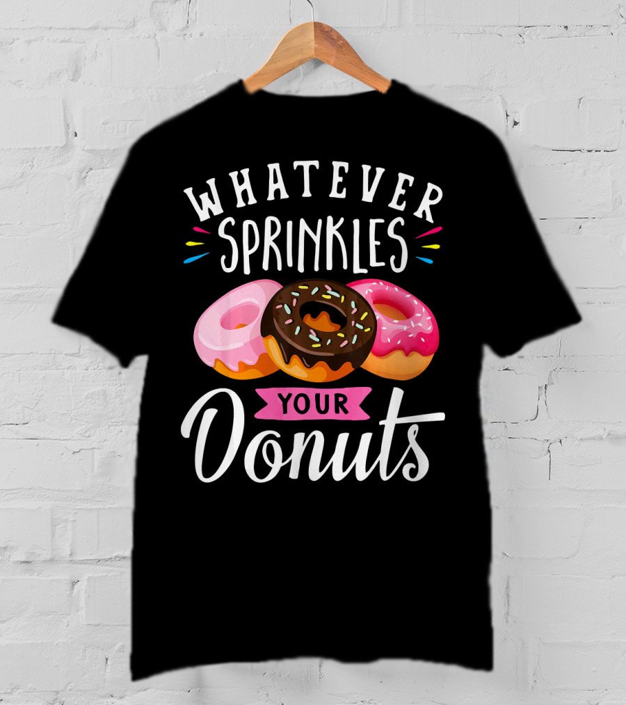 Whatever Sprinkles Your Donuts Doughnuts With Colorful Icing And Sprinkles T-Shirt