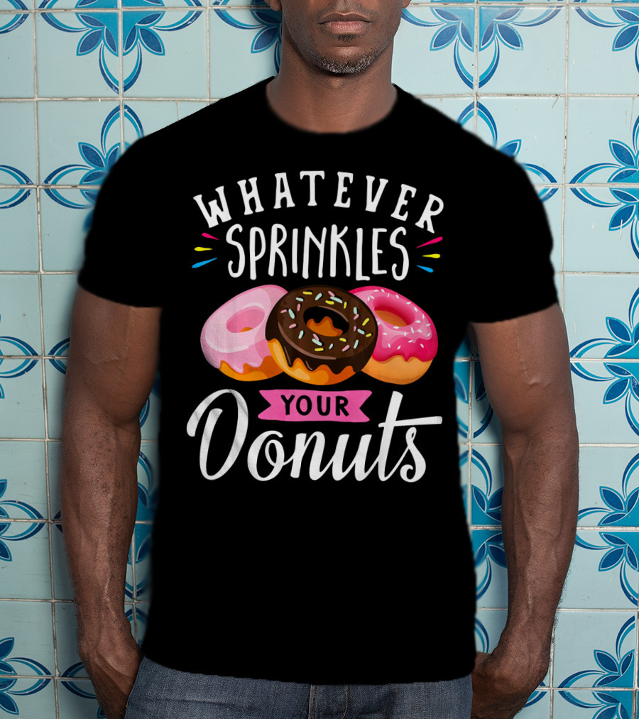 Whatever Sprinkles Your Donuts Doughnuts With Colorful Icing And Sprinkles T-Shirt