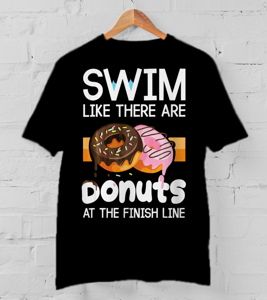 Swim Like There Are Donuts At The Finish Line T-Shirt