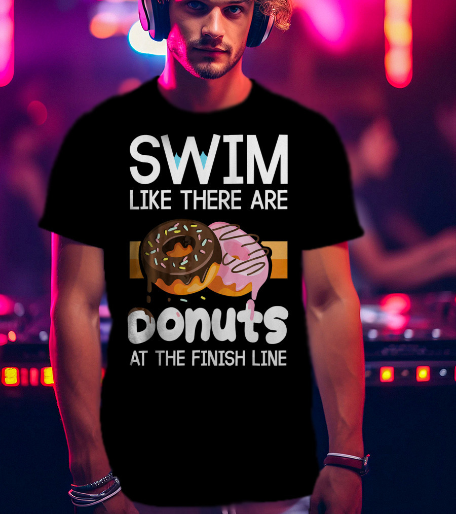 Swim Like There Are Donuts At The Finish Line T-Shirt