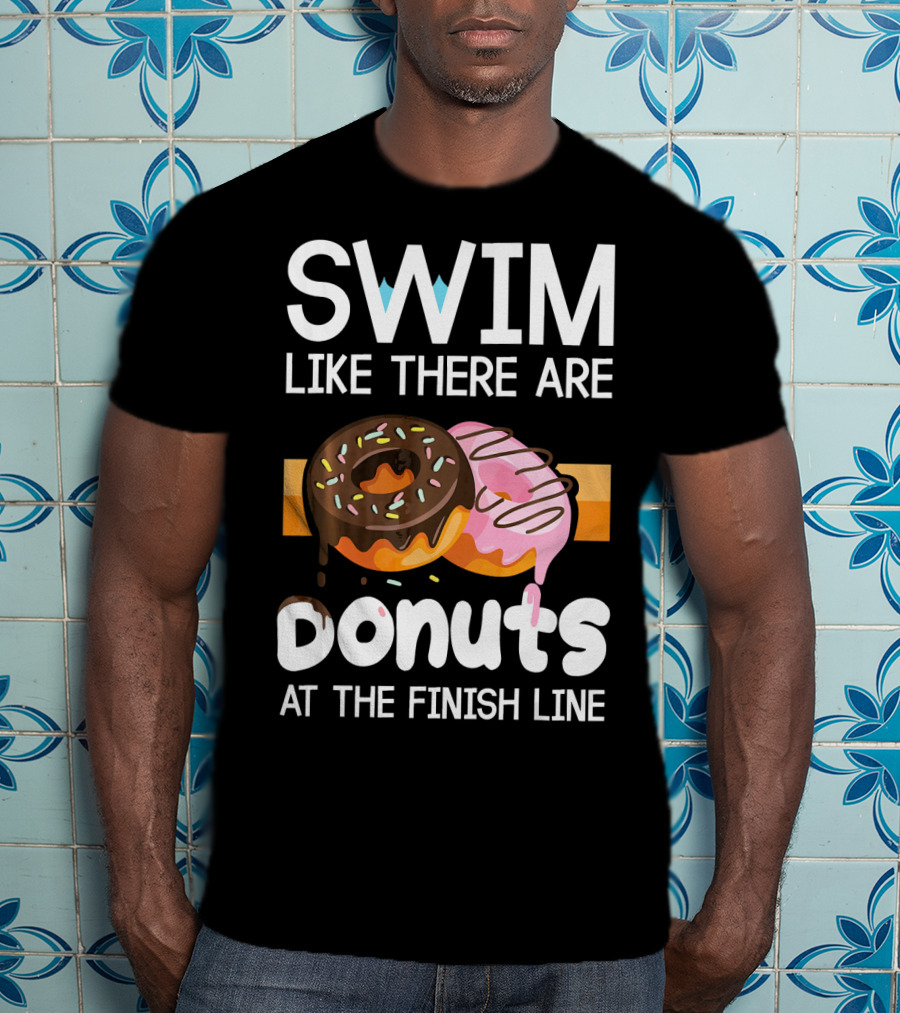 Swim Like There Are Donuts At The Finish Line T-Shirt