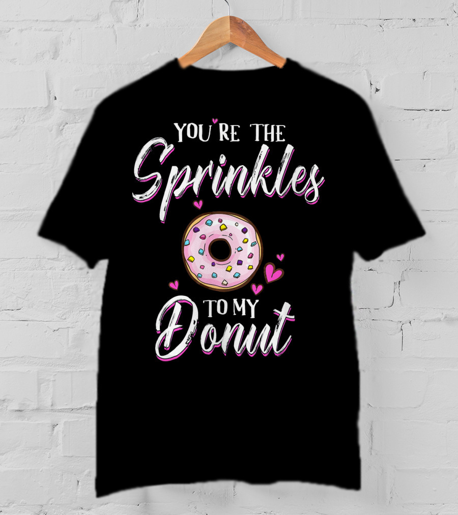 You’re The Sprinkles To My Donut T-Shirt
