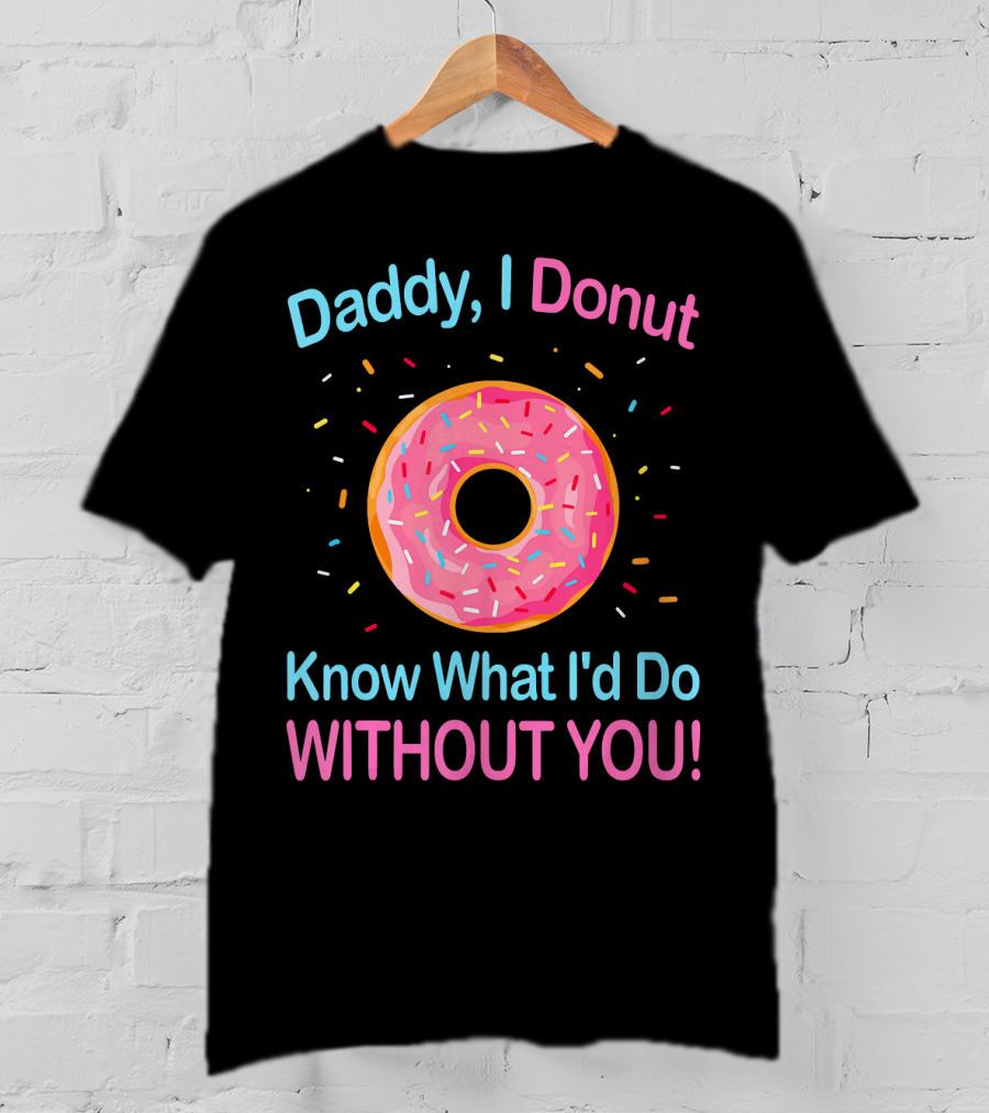Daddy I Donut Know What I'd Do Without You Colorful Sprinkles T-Shirt