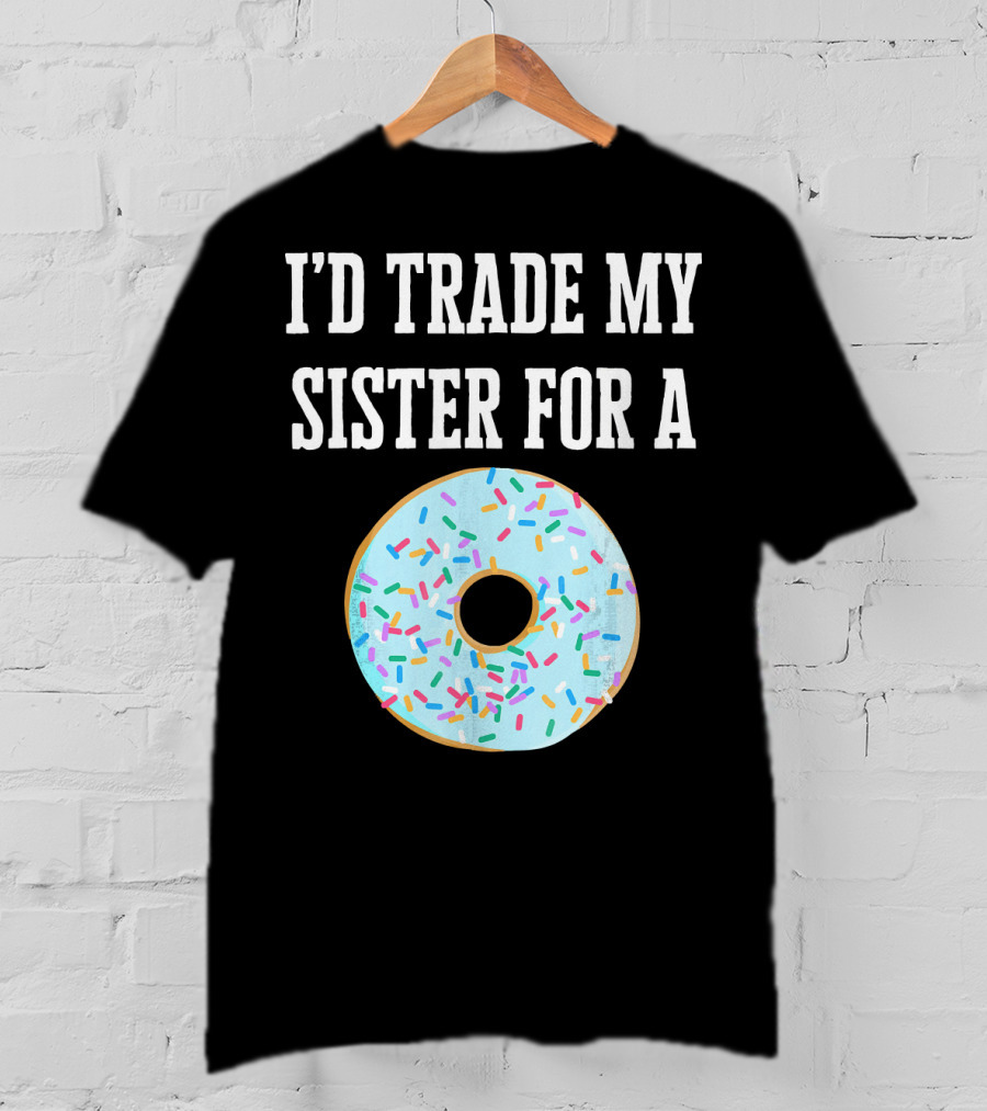 I'd Trade My Sister For A Donut With Sprinkles Fun T-Shirt