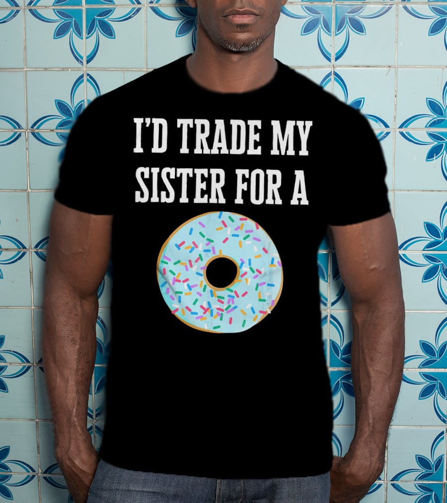 I'd Trade My Sister For A Donut With Sprinkles Fun T-Shirt