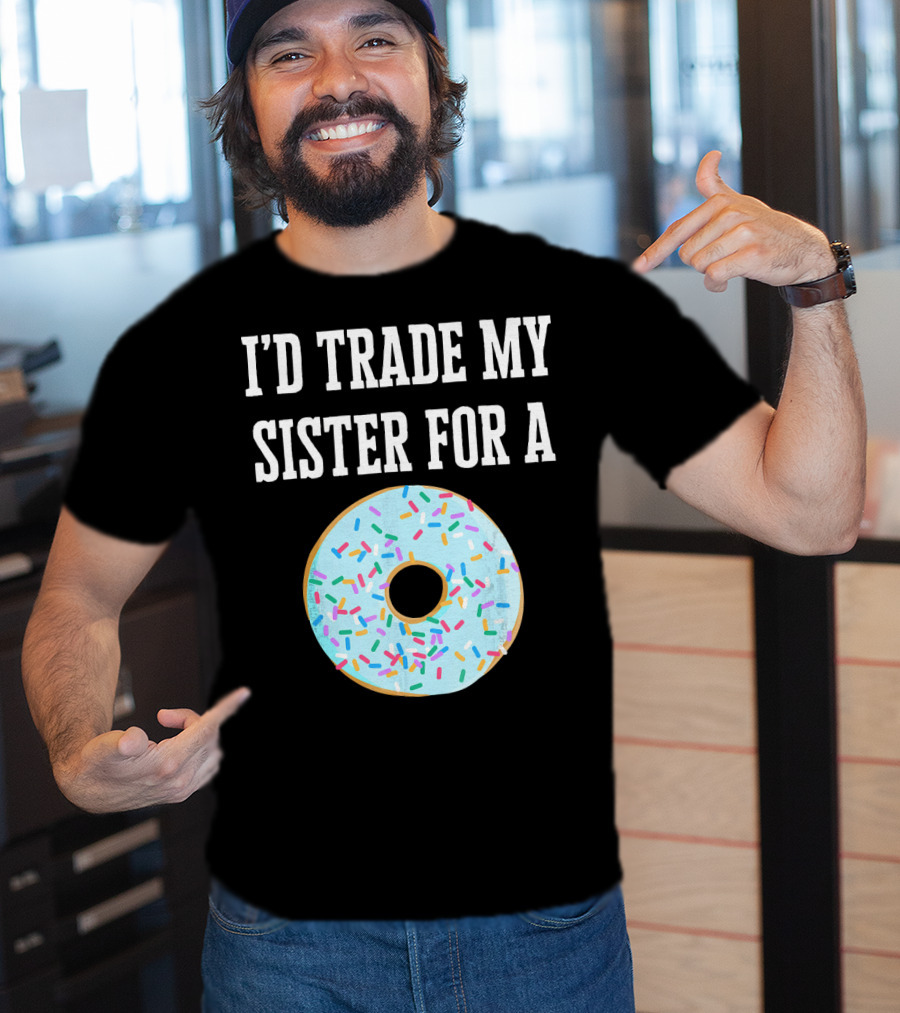 I'd Trade My Sister For A Donut With Sprinkles Fun T-Shirt