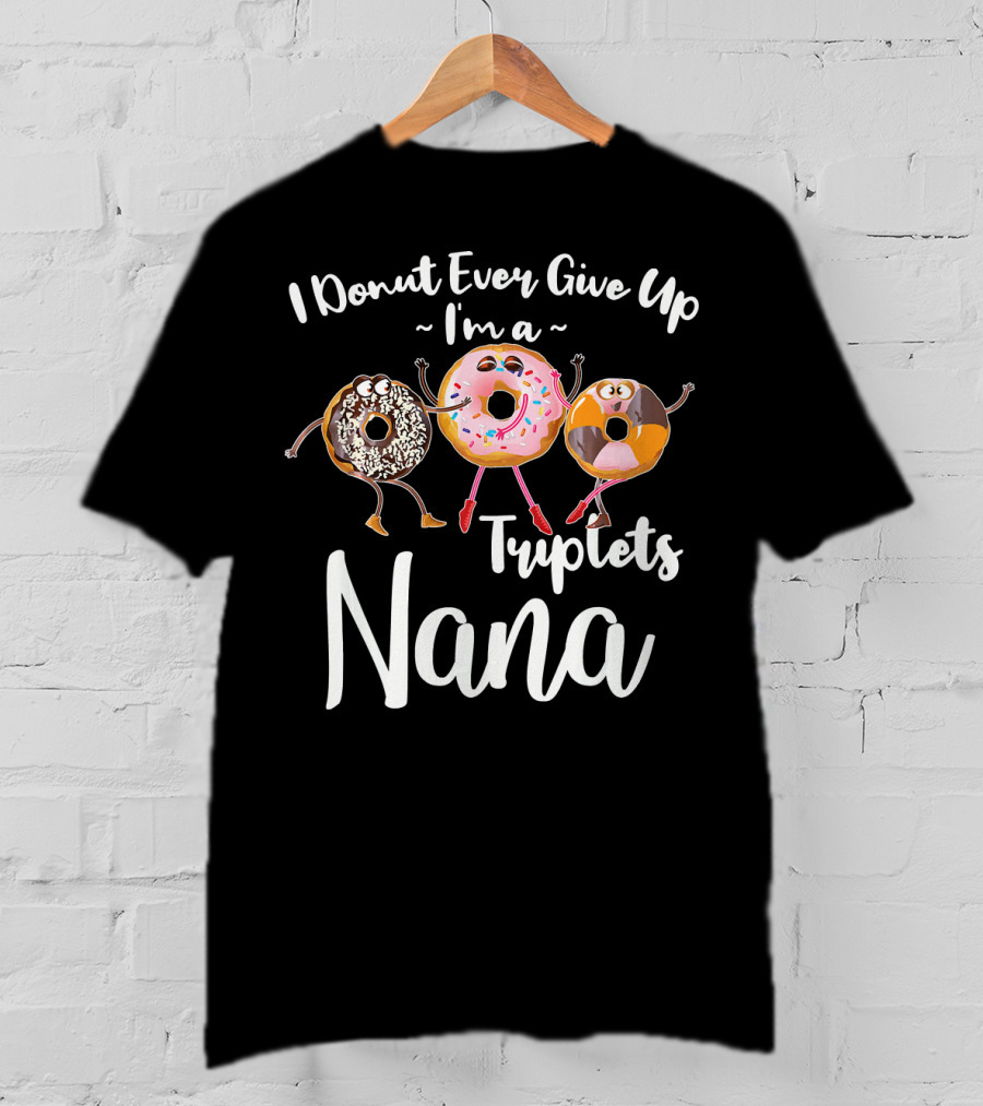 I Donut Ever Give Up I'm A Triplets Nana T-Shirt