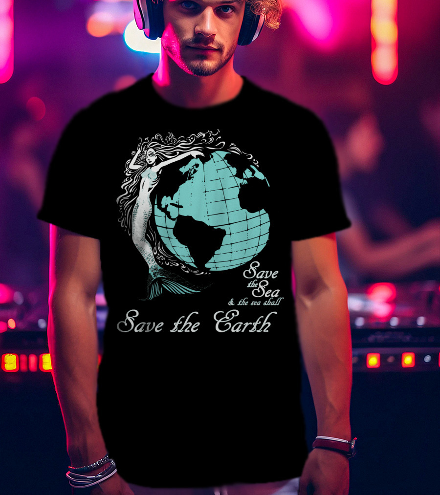 Save The Sea Save The Earth Environmental Awareness Ocean Globe Mermaid T-Shirt