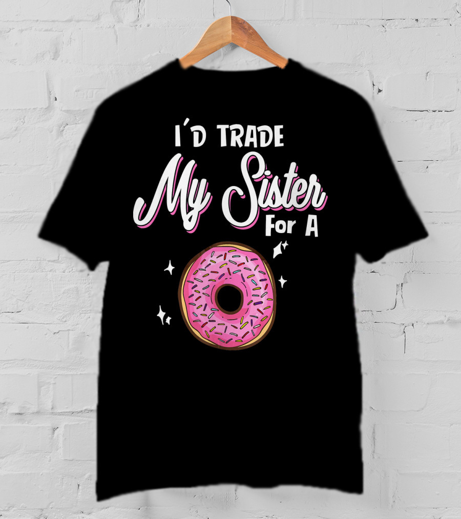 I'd Trade My Sister For A Donut With Pink Sprinkles T-Shirt