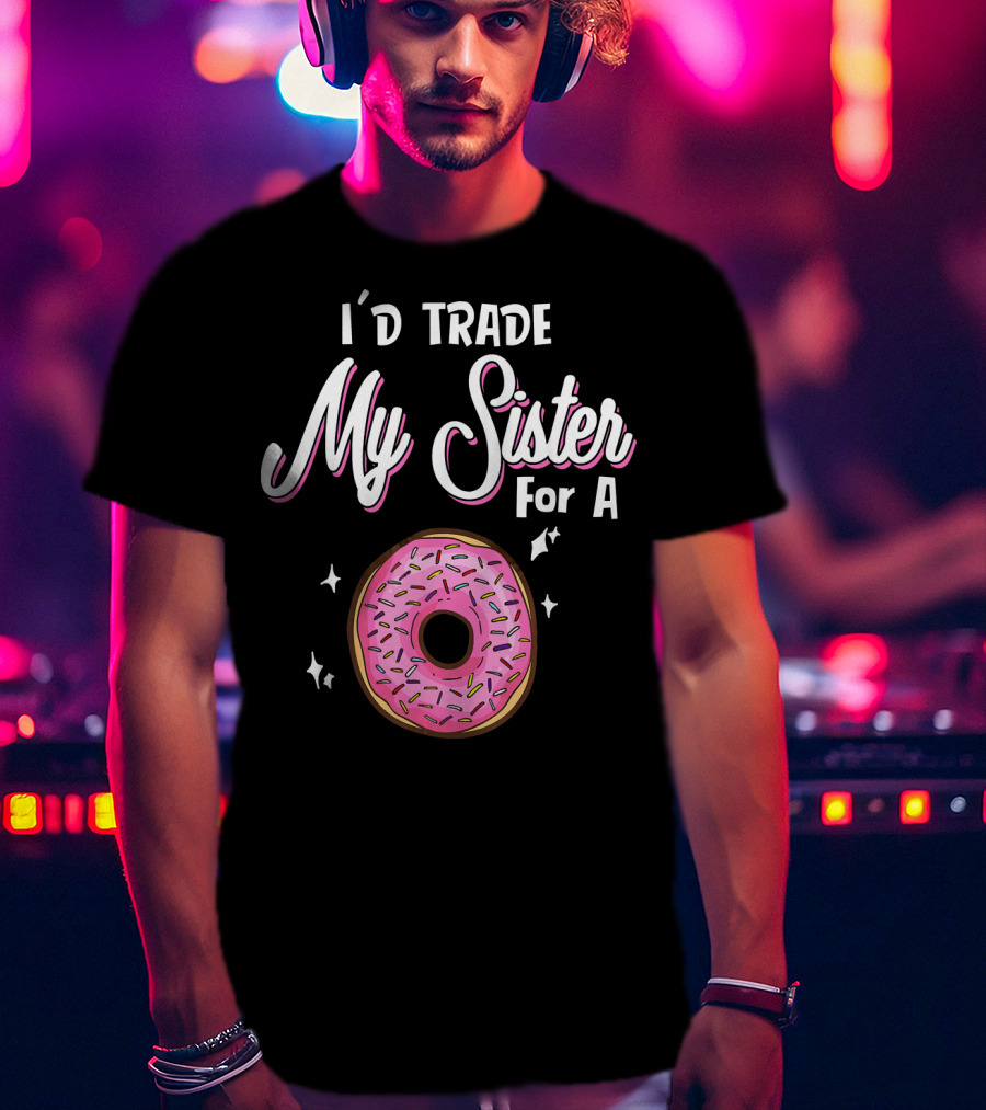 I'd Trade My Sister For A Donut With Pink Sprinkles T-Shirt