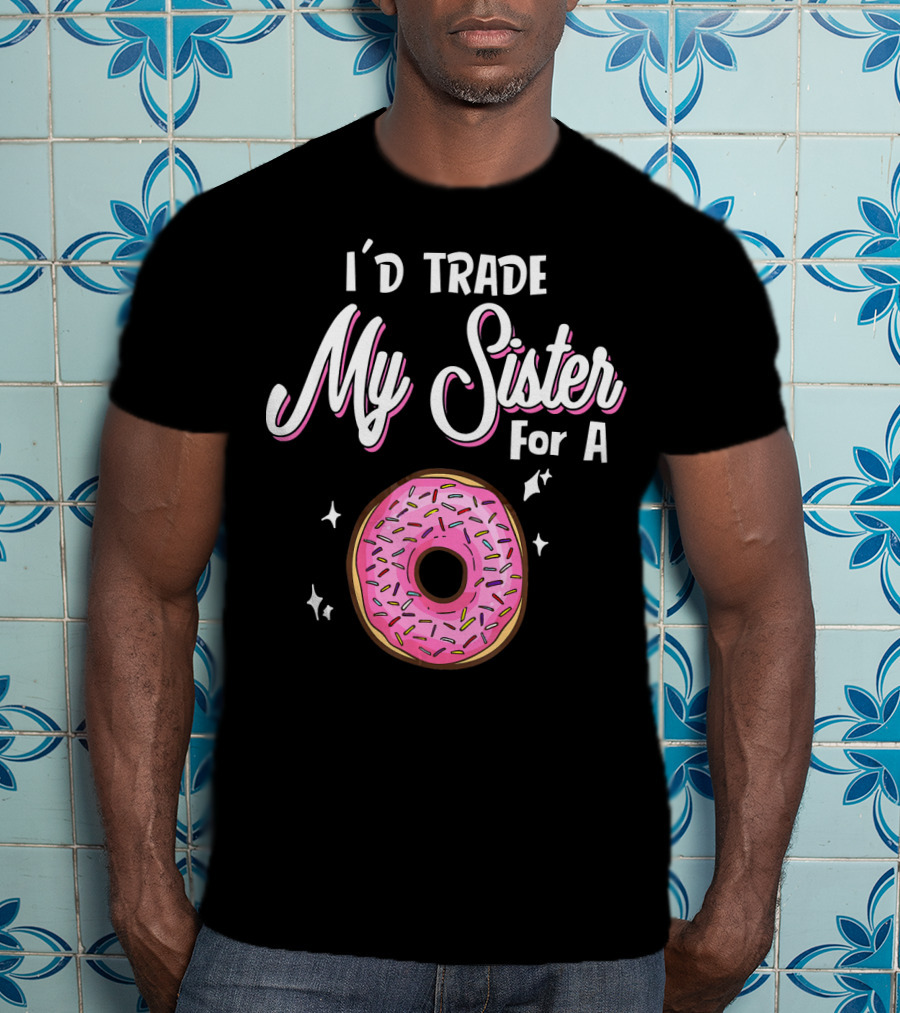 I'd Trade My Sister For A Donut With Pink Sprinkles T-Shirt