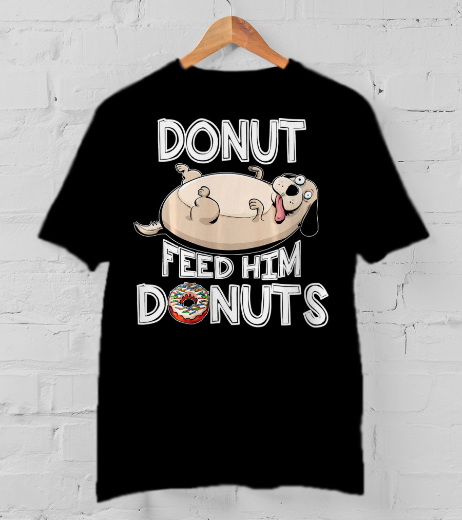Donut Feed Him Donuts Funny Fat Dog Donut Dog T-Shirt