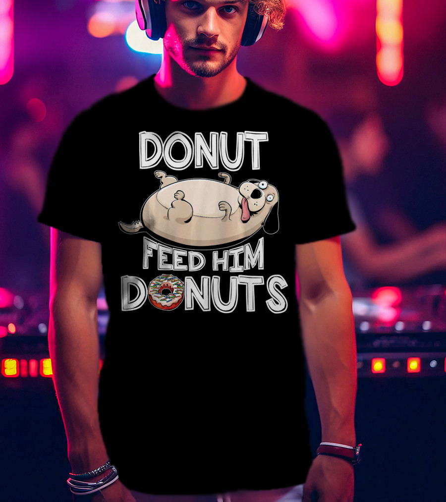 Donut Feed Him Donuts Funny Fat Dog Donut Dog T-Shirt