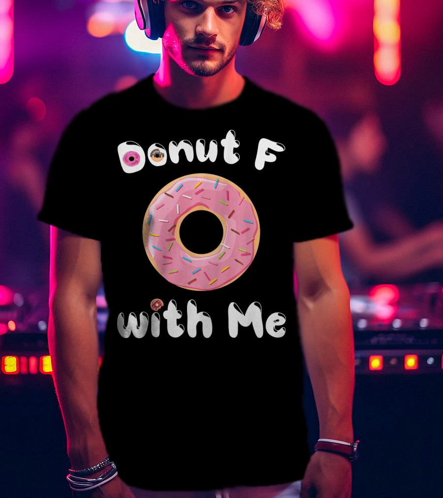 Donut F With Me T-Shirt