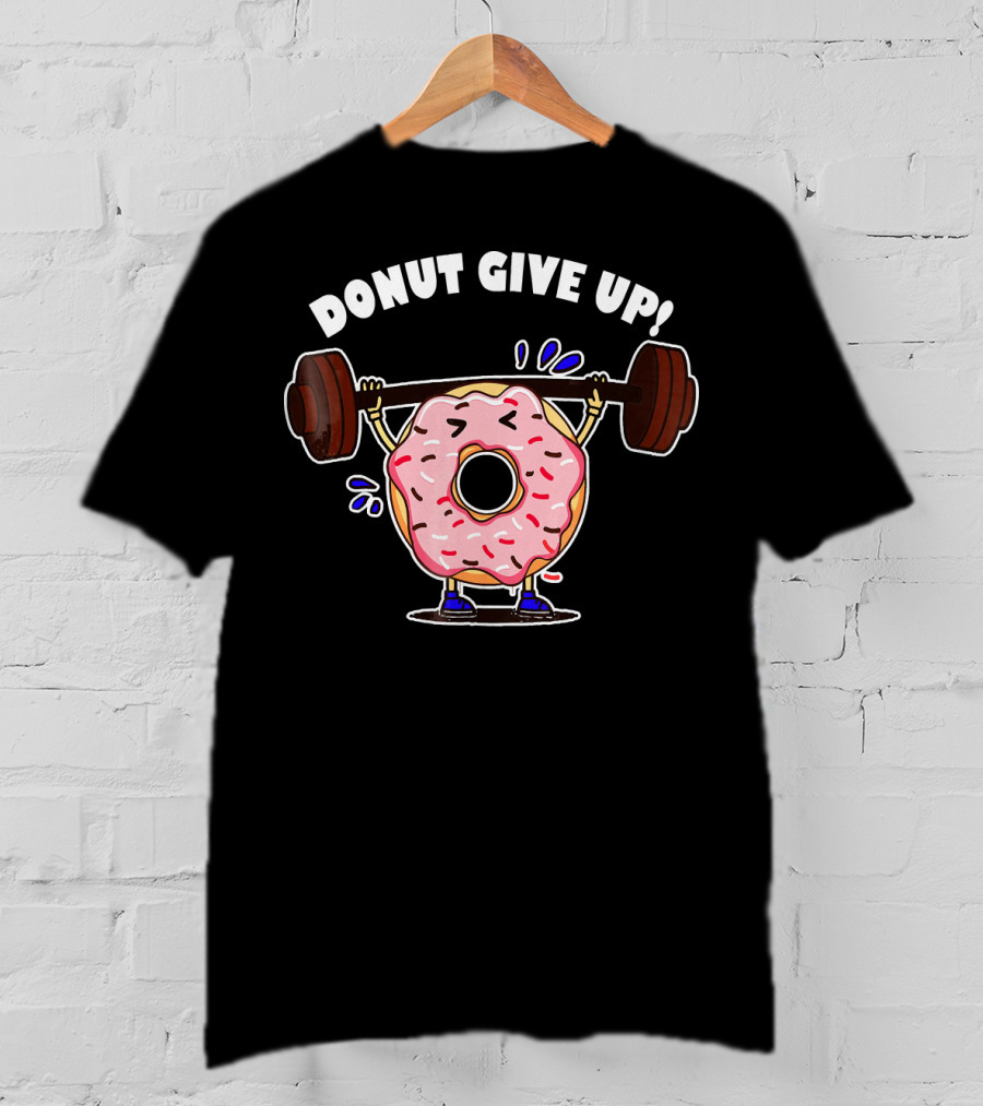 Donut Give Up Weight Lifting Fitness Gym T-Shirt