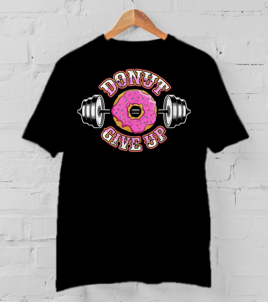 Donut Give Up Funny Workout Gym Weight Lifting Fitness T-Shirt
