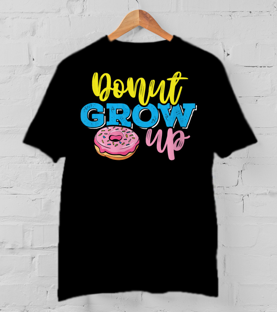Donut Grow Up Fun Pun Doughnut Snack T-Shirt