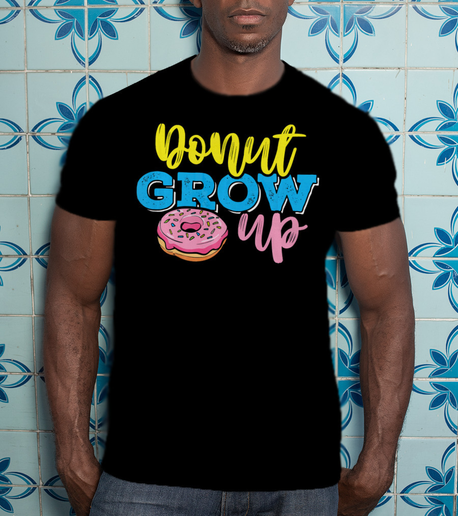 Donut Grow Up Fun Pun Doughnut Snack T-Shirt