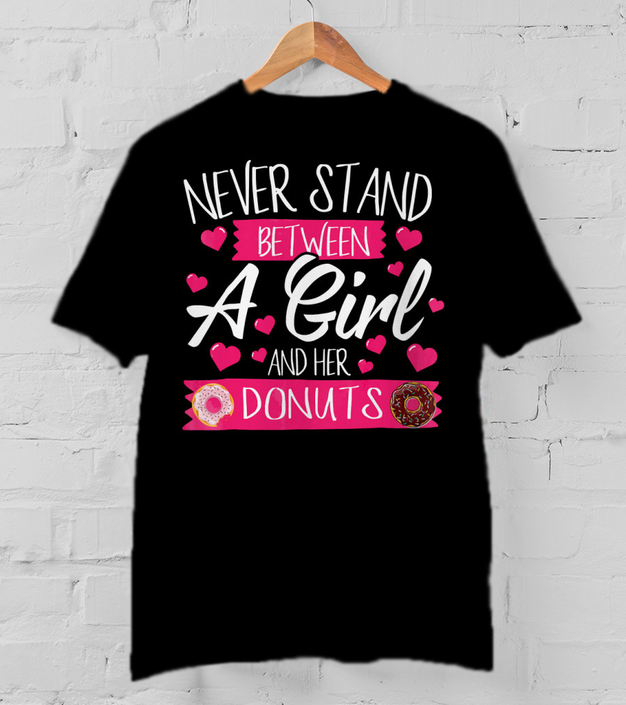 Funny WomensTee Never Stand Between A Girl And Her Donuts T-Shirt