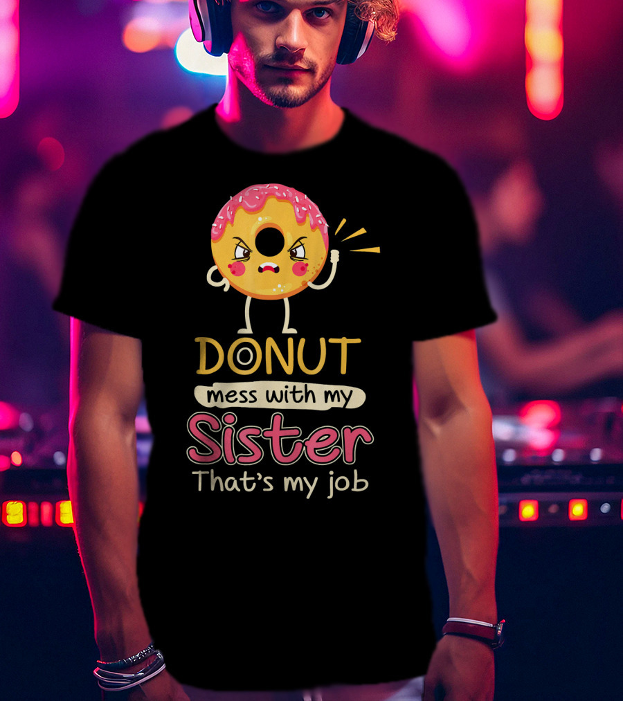 Angry Donut Mess With My Sister That's My Job T-Shirt