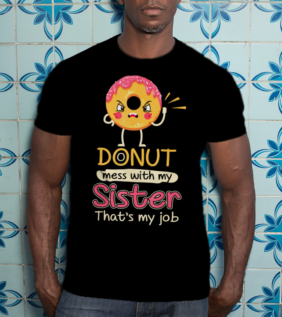 Angry Donut Mess With My Sister That's My Job T-Shirt