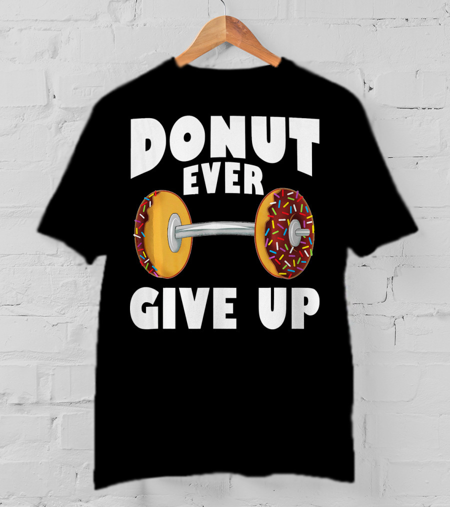 Donut Ever Give Up Funny Gym Workout Donut Barbell T-Shirt
