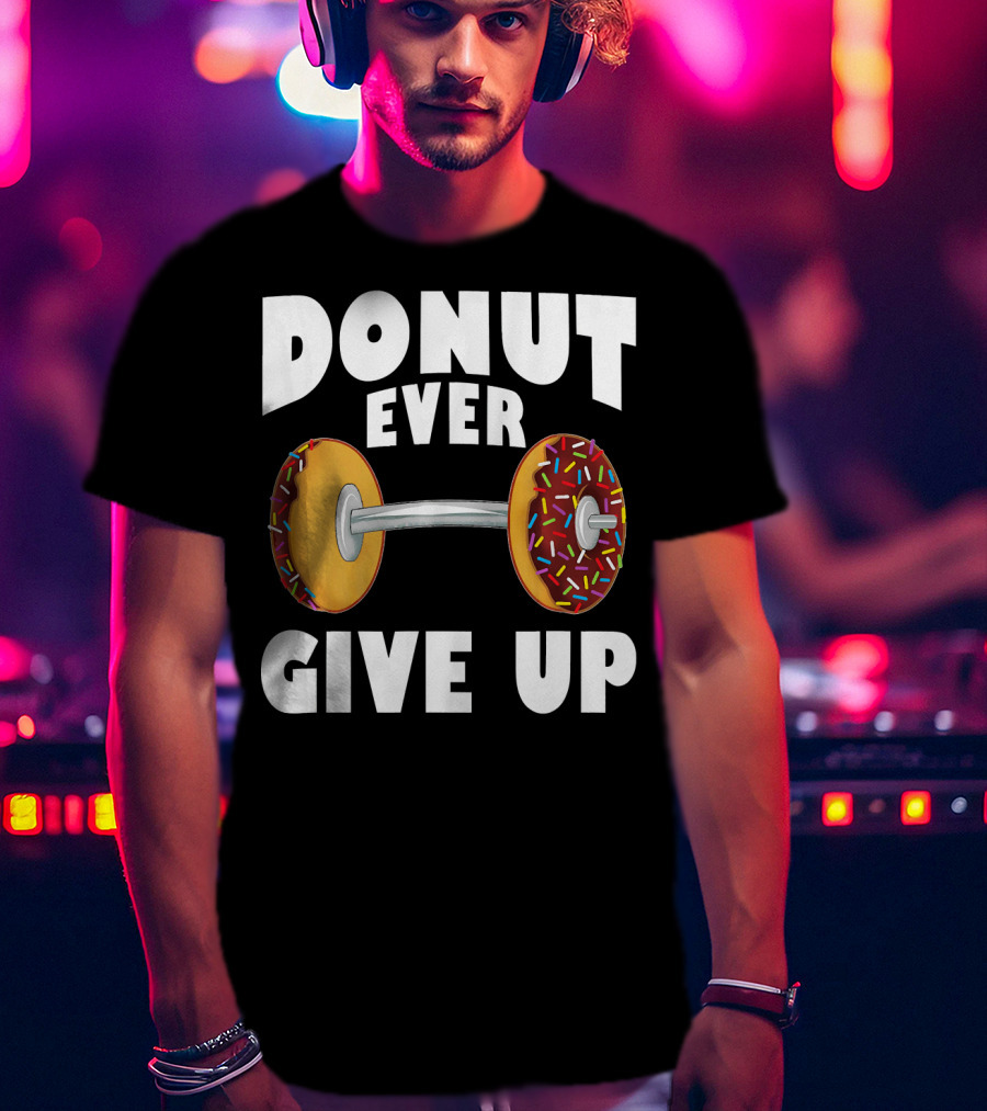Donut Ever Give Up Funny Gym Workout Donut Barbell T-Shirt