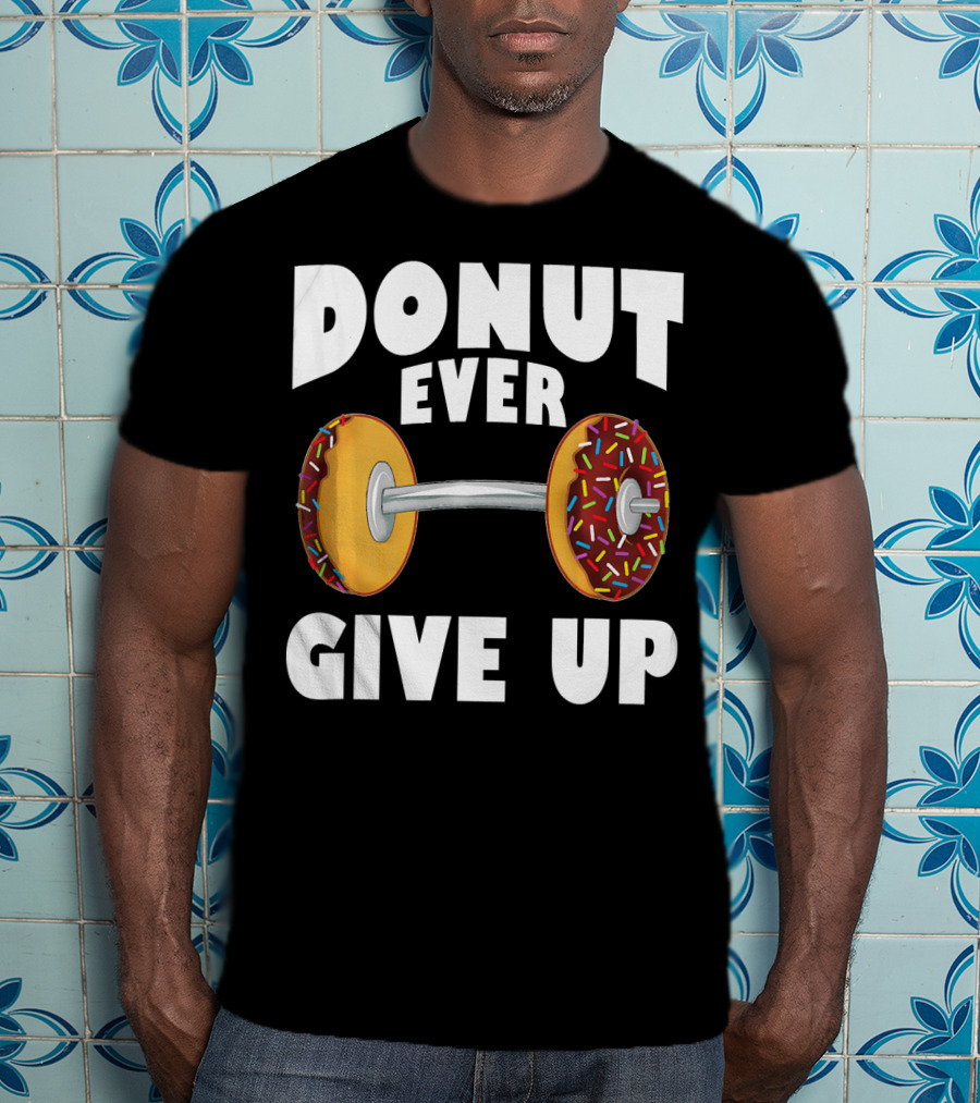 Donut Ever Give Up Funny Gym Workout Donut Barbell T-Shirt
