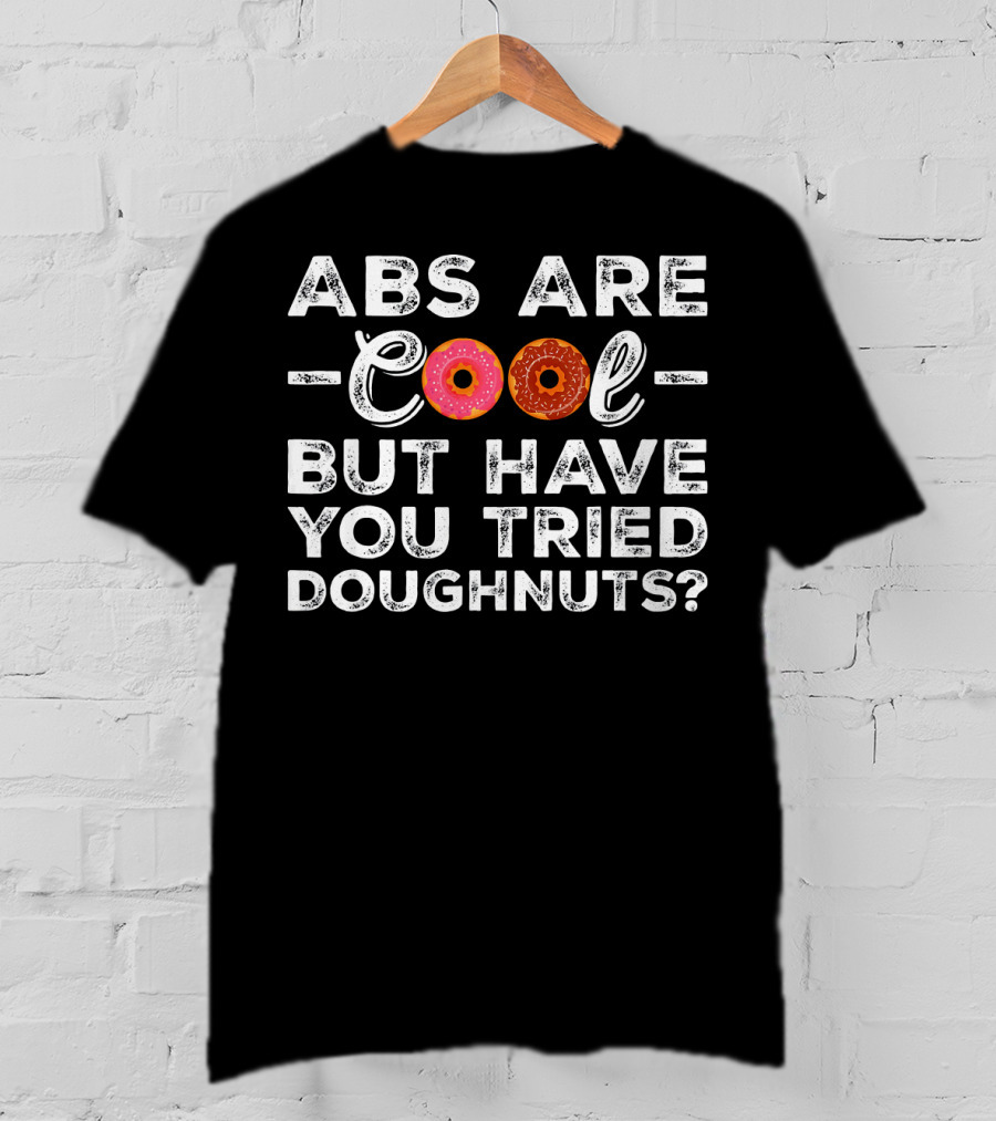 Abs Are Cool But Have You Tried Doughnuts With Donut Letters T-Shirt