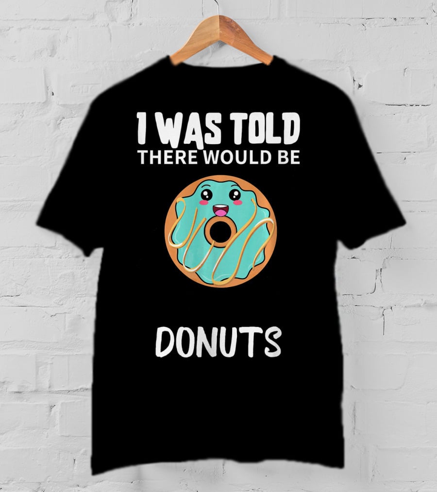 I Was Told There Would Be Donuts Cute Smiling Donut T-Shirt