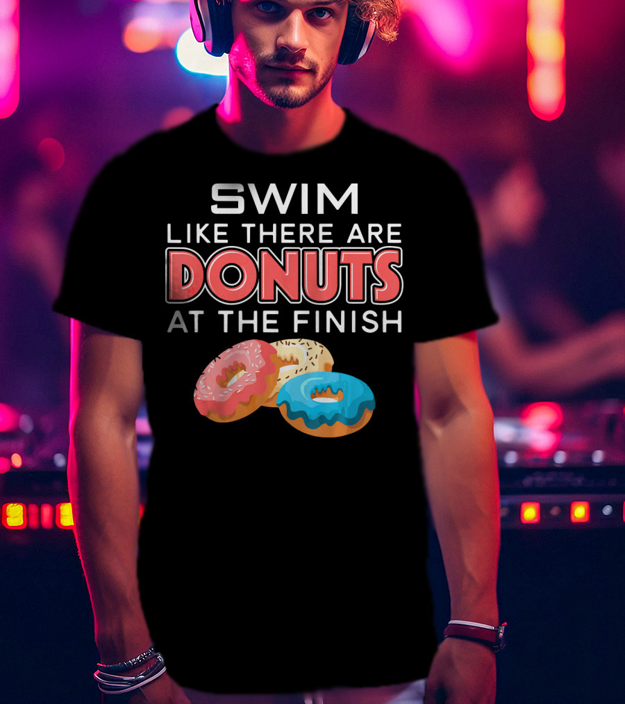 SWIM Like There Are DONUTS At The Finish T-Shirt