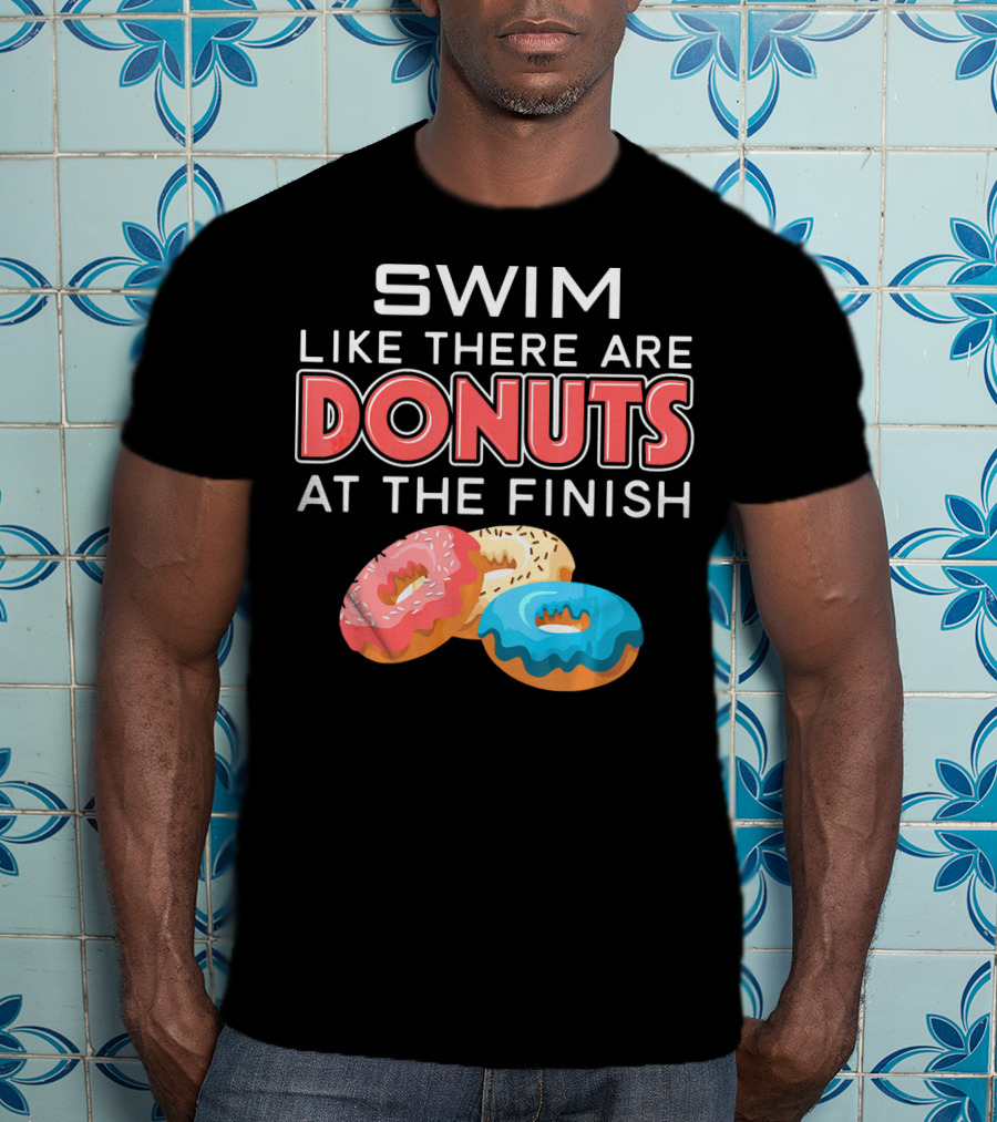 SWIM Like There Are DONUTS At The Finish T-Shirt
