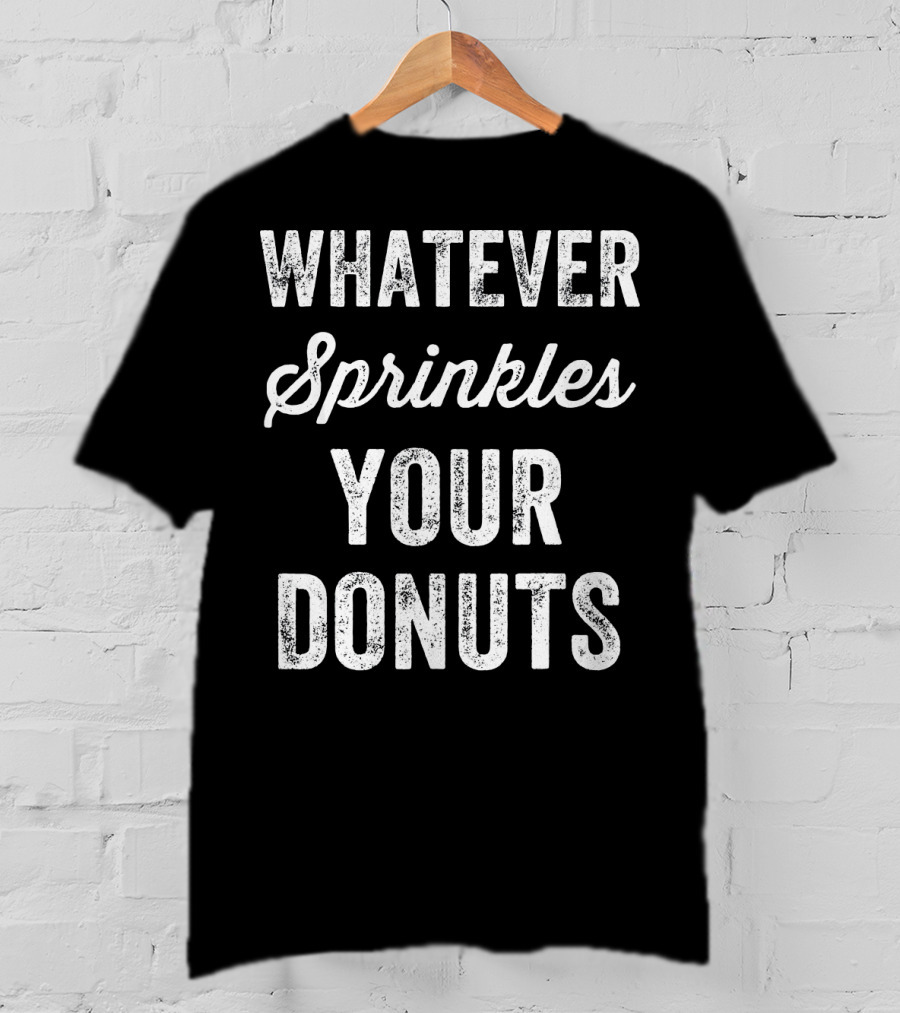 Whatever Sprinkles Your Donuts T-Shirt