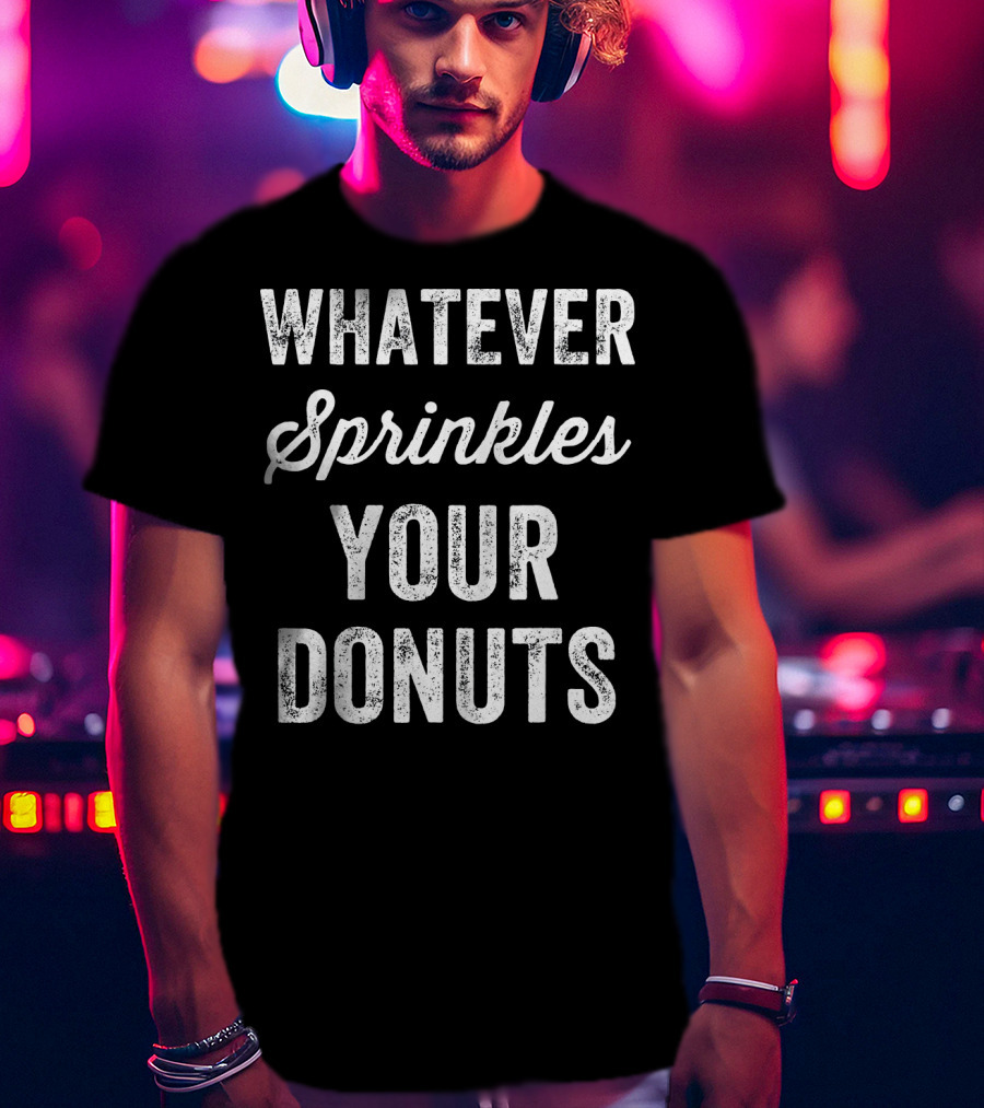 Whatever Sprinkles Your Donuts T-Shirt