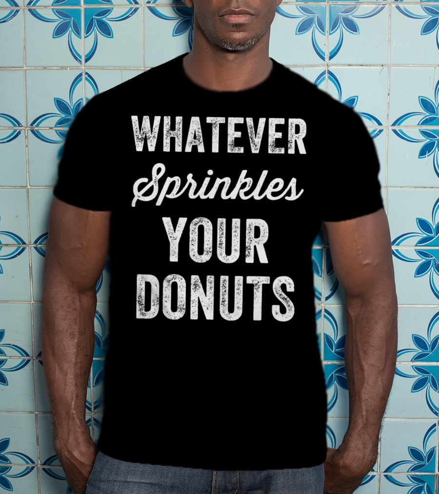 Whatever Sprinkles Your Donuts T-Shirt
