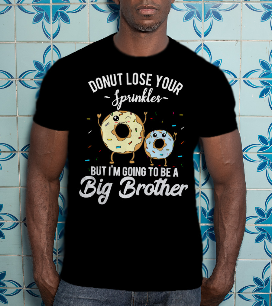 Donut Lose Your Sprinkles But I'm Going To Be A Big Brother T-Shirt