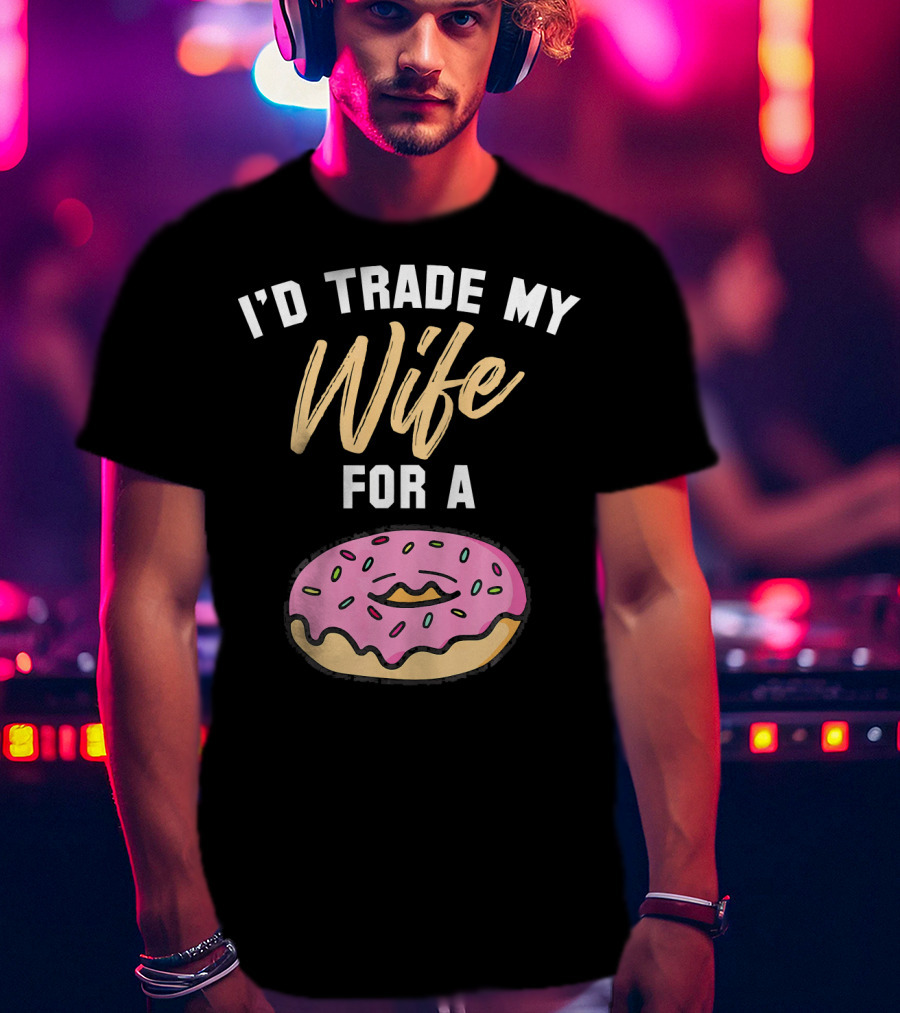 I'd Trade My Wife For A Donut Pink Frosted Donut T-Shirt